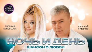 НОЧЬ И ДЕНЬ 💃😎ШАНСОН О ЛЮБВИ 🎸🔥  ЕВГЕНИЙ ПУТИЛОВ И ЖЕНЯ БЕЛОУСОВА