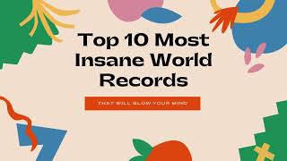 Top 10 Insane World Records You Won't Believe Exist!