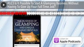 #023 Is It Possible To Start A Glamping Business Without Having To Give Up Your Full Time Job?