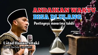 Ketika kita berandai-andai waktu bisa di ulang || ustadz Hanan attaki