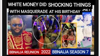 WHITE MONEY DID SHOCKING THING WITH MASQUERADE AT HIS BIRTHDAY, BBNAIJA SEASON 7 2022, BBNAIJA 2022