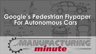 Manufacturing Minute: Google’s Pedestrian Flypaper For Autonomous Cars