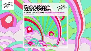 Greg Gould, Inaya Day & Milk & Sugar - Love Like This (Hutcher Remix)