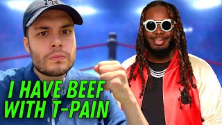 I Have Beef With T-Pain!