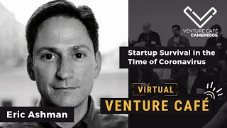 Startup Survivability during Coronavirus with Eric Ashman- Virtual Venture Cafe Cambridge