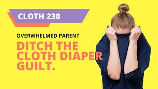 Hey Cloth Diaper Parent: Stop feeling guilty about these things