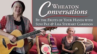 Wheaton Conversations: By the Fruit of Your Hands with Suni Paz & Lisa Stewart Garrison