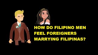 HOW DO FILIPINOS FEEL OF FOREIGNERS MARRYING FILIPINAS