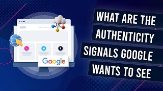 What Are The Authenticity Signals That Google Wants To See