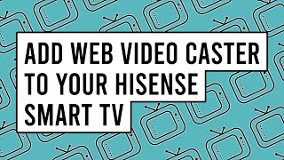 How to Add Web Video Caster App to Your Hisense Smart Television