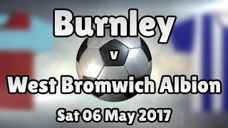 Burnley v West Bromwich Albion (Sat 06 May 2017 Match Summary)