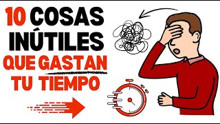 10 Cosas INÚTILES que están Gastando tu VALIOSO TIEMPO❌