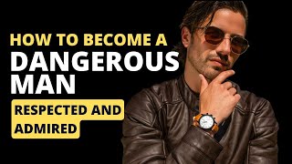 3 Things That Make You a Dangerous Man - A Must for High-Value Men