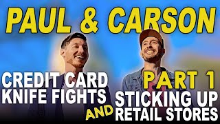 Paul and Carson Part 1 | Credit Card Knife Fights and Sticking Up Retail Stores | Podcast #5