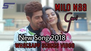 MILO NA || GURI NEW SONG 2018 || Part 1 || Whatsapp Status Video HD 2018