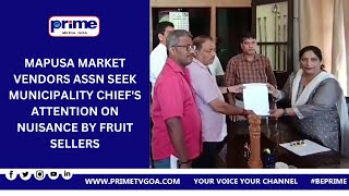 MAPUSA MARKET VENDORS ASSN SEEK MUNICIPALITY CHIEF'S ATTENTION ON NUISANCE BY FRUIT SELLERS