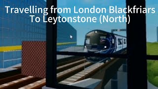 Travelling from London Blackfriars to Leytonstone (North)