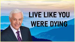 Dr. David Jeremiah - Live Like You Were Dying