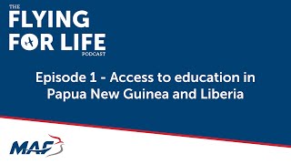 Flying For Life Podcast Ep1: Access to education in Papua New Guinea and Liberia