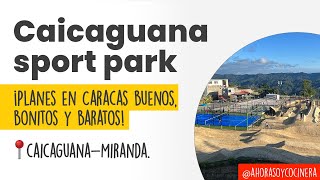 CAICAGUANA SPORT PARK | MIRANDA - EL HATILLO | PLANES en CARACAS con las 3 "B" | Ahora soy cocinera