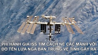 Tên lửa Nga bắn trúng vệ tinh tạo ra hơn 1.500 mảnh vỡ gây mất an toàn cho các phi hành gia trên ISS