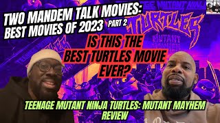 T.M.N.T Mutant Mayhem Review - Two ManDem Talk Movies - Best Movies of 2023 (Part 2)