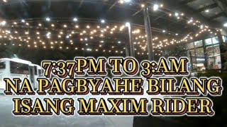 7:37PM TO 3:AM NA PAGBYAHE BILANG ISANG MAXIM RIDER. 16 BOOKINGS RA ANG AKONG NAKOHA.