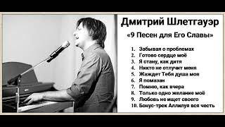 Дмитрий Шлетгауэр - "9 Песен для Его славы" + Бонус "Аллилуйя вся честь"