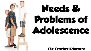 Needs and Problems of Adolescence