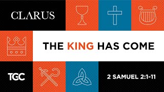 David Helm, "The King Has Come" - 2 Samuel 2:1-11 (Session 4)