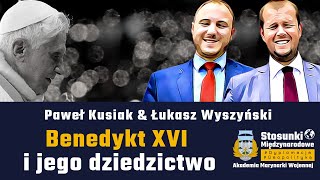 Benedykt XVI i jego dziedzictwo | Paweł Kusiak & Łukasz Wyszyński