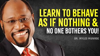 Learn How to Behave As If Nothing Bothers You | Myles Munroe Motivation