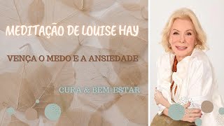 Meditação Guiada - Louise Hay: Vencer o Medo, Ansiedade e a Culpa | Cura e Bem-estar