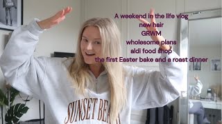 WEEKEND VLOG | new hair, a chatty GRWM, aldi food shop, first Easter bake