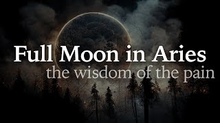 Full Moon in Aries - The Wisdom Of The Pain - October 9th 2022