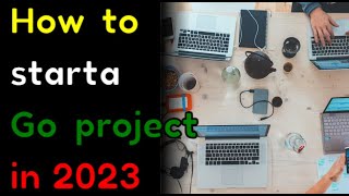 How to start a Go project in 2023