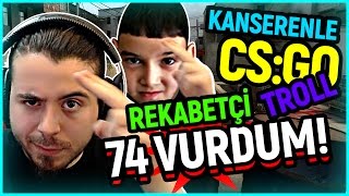 OHA 74 ADAM VURDUM ! KANSEREN ile CS:GO Rekabetçi / UNLOST