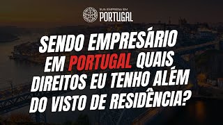 Sendo empresário em Portugal, quais direitos eu garanto além do visto de residência?