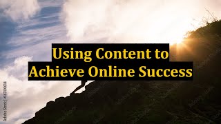 Using Content to Achieve Online Success