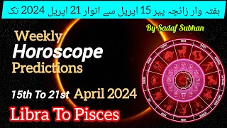 Weekly Horoscope 15-21 April 2024 Libra To Pisces Sadaf Subhan