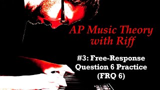 AP Music Theory with Riff #3: Free-Response Question 6 Practice (FRQ 6)