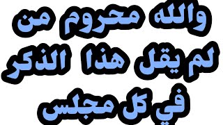 ذكر عظيم يقال عند القيام من المجلس يغفر كل ذنوبك في ذلك المجلس والله مقطع إذا ضيعته ضيعت الكثير‼‼‼