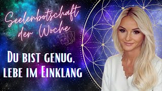 Seelenbotschaft der Woche 07 08 -13 08 23 I Du bist GENUG I Leben im EINKLANG