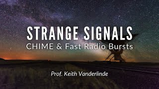 Strange Signals: CHIME & Fast Radio Bursts | Prof. Keith Vanderlinde