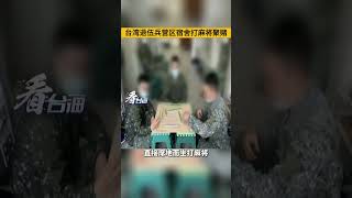 台湾退伍兵在营区宿舍打麻将聚赌。#看台海