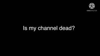 Is my channel dead