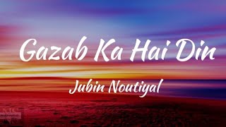 Gazab Ka Hai Din(Lyrics)/Dil Juunglee/Jubin Noutiyal.