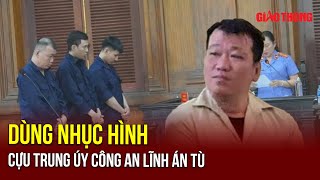 Thời sự NÓNG tối 20/11: Cựu trung úy công an dùng nhục hình làm người tử vong lĩnh án tù | BGT