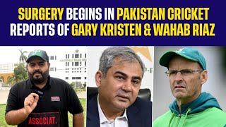 Surgery Begins in Pakistan Cricket | Reports of Gary Kristen & Wahab Riaz