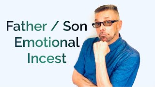 What Is Father/Son *Emotional* Incest? Ask A Shrink)